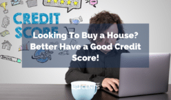 Looking To Buy a House? Better Have a Good Credit Score!